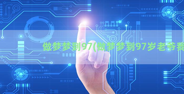 做梦梦到97(做梦梦到97岁老爷我)