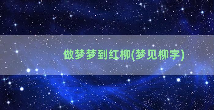 做梦梦到红柳(梦见柳字)