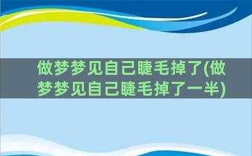 做梦梦见自己睫毛掉了(做梦梦见自己睫毛掉了一半)