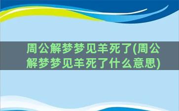 周公解梦梦见羊死了(周公解梦梦见羊死了什么意思)