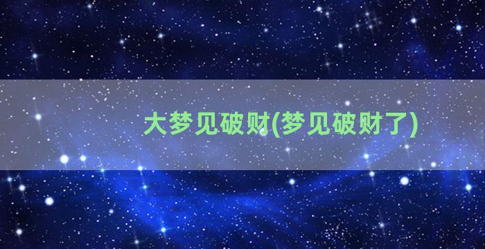 大梦见破财(梦见破财了)