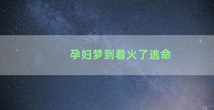 孕妇梦到着火了逃命