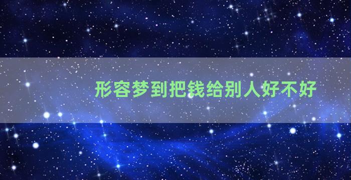 形容梦到把钱给别人好不好