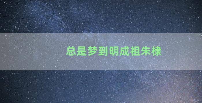 总是梦到明成祖朱棣