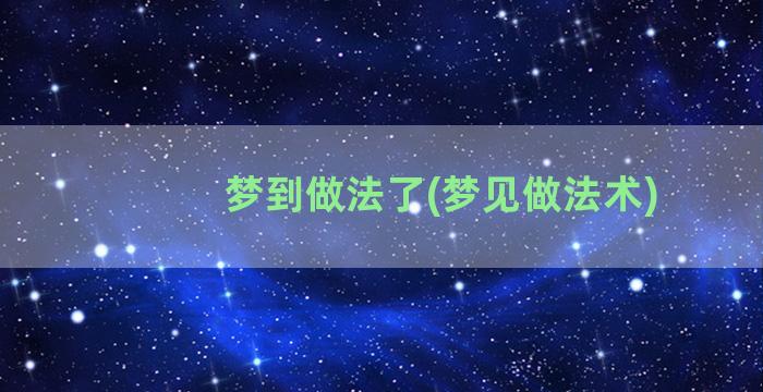 梦到做法了(梦见做法术)