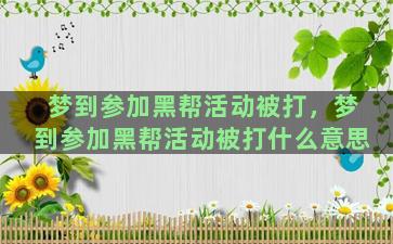 梦到参加黑帮活动被打，梦到参加黑帮活动被打什么意思