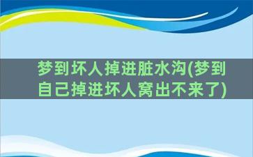 梦到坏人掉进脏水沟(梦到自己掉进坏人窝出不来了)