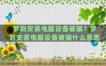 梦到安装电脑设备被骗？梦到安装电脑设备被骗什么意思