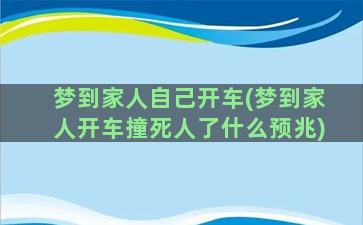 梦到家人自己开车(梦到家人开车撞死人了什么预兆)