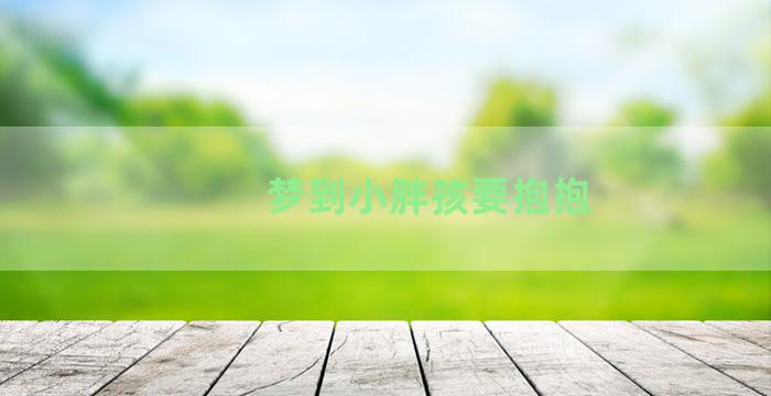 梦到小胖孩要抱抱