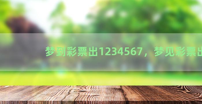 梦到彩票出1234567，梦见彩票出号