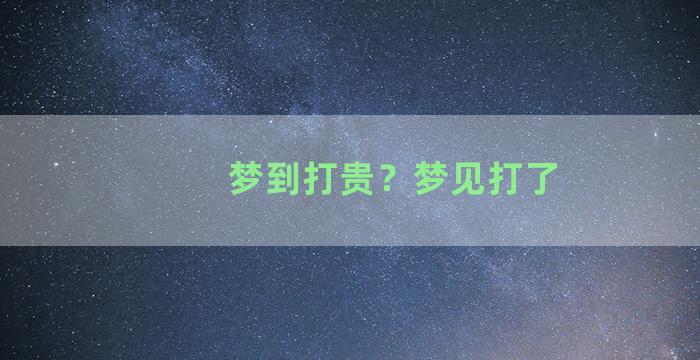 梦到打贵？梦见打了