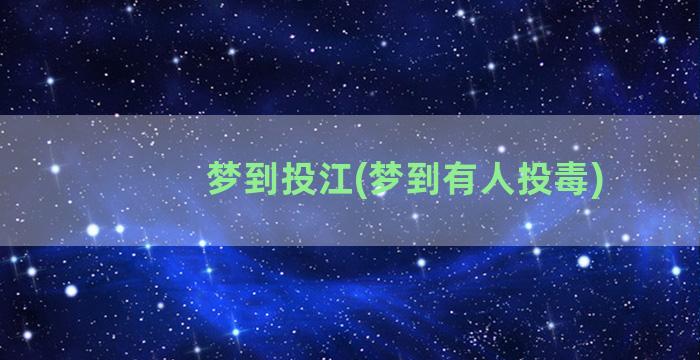 梦到投江(梦到有人投毒)