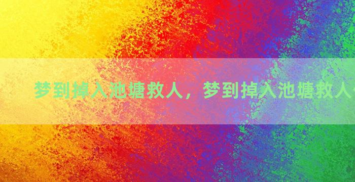 梦到掉入池塘救人，梦到掉入池塘救人什么意思