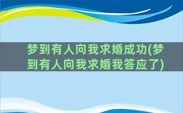 梦到有人向我求婚成功(梦到有人向我求婚我答应了)