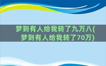 梦到有人给我转了九万八(梦到有人给我转了70万)