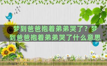 梦到爸爸抱着弟弟哭了？梦到爸爸抱着弟弟哭了什么意思