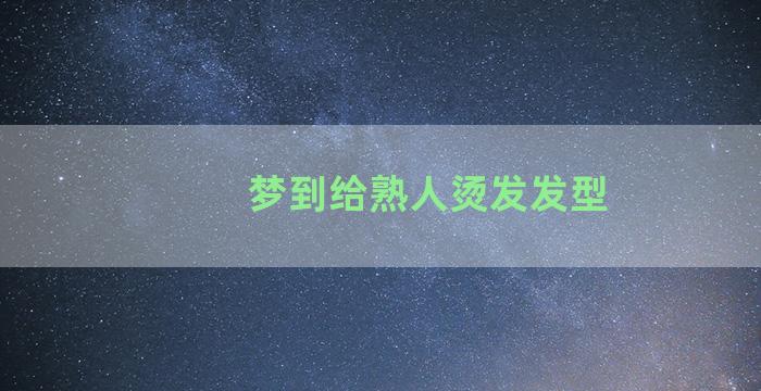 梦到给熟人烫发发型