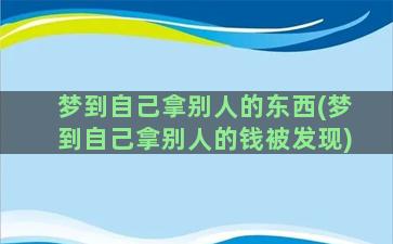 梦到自己拿别人的东西(梦到自己拿别人的钱被发现)