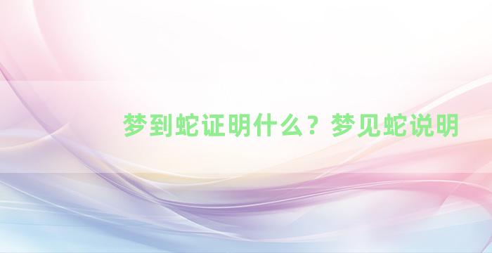 梦到蛇证明什么？梦见蛇说明