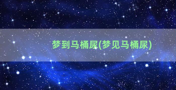 梦到马桶尿(梦见马桶尿)