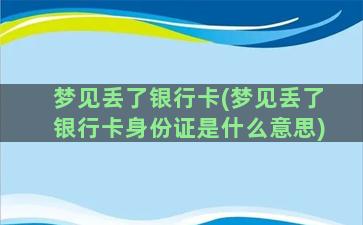 梦见丢了银行卡(梦见丢了银行卡身份证是什么意思)