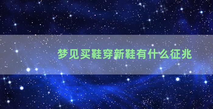 梦见买鞋穿新鞋有什么征兆