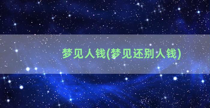 梦见人钱(梦见还别人钱)