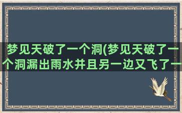 梦见天破了一个洞(梦见天破了一个洞漏出雨水并且另一边又飞了一天龙下来)