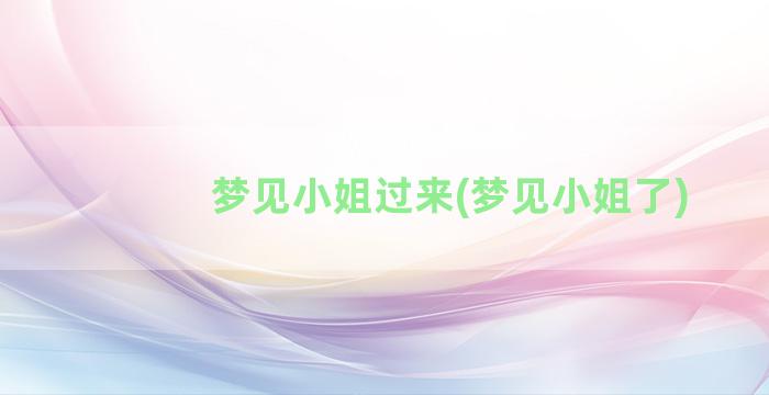 梦见小姐过来(梦见小姐了)