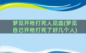 梦见开枪打死人见血(梦见自己开枪打死了好几个人)