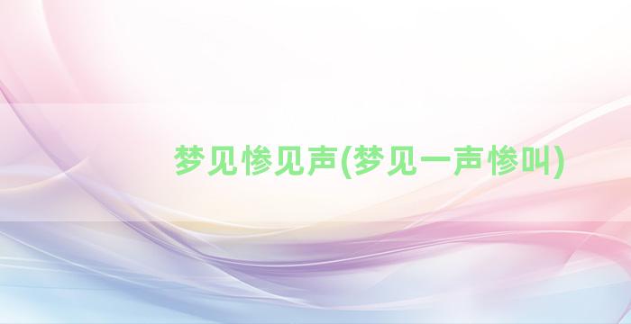 梦见惨见声(梦见一声惨叫)