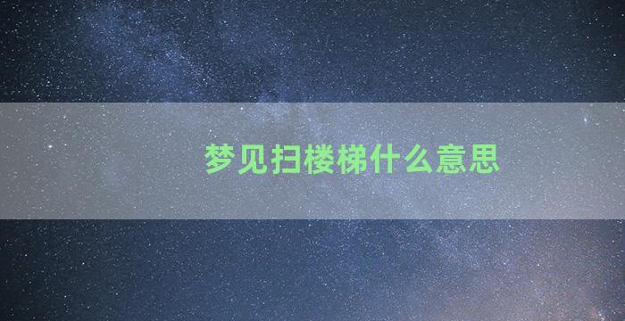 梦见扫楼梯什么意思