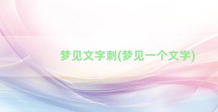 梦见文字刺(梦见一个文字)