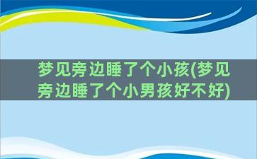 梦见旁边睡了个小孩(梦见旁边睡了个小男孩好不好)