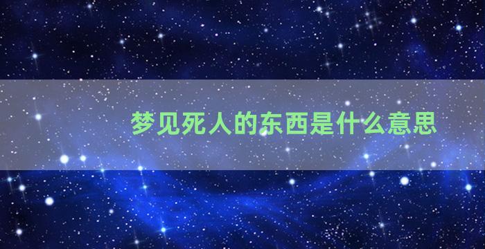 梦见死人的东西是什么意思