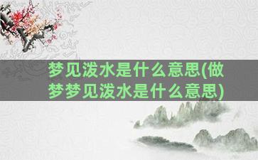 梦见泼水是什么意思(做梦梦见泼水是什么意思)