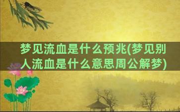 梦见流血是什么预兆(梦见别人流血是什么意思周公解梦)