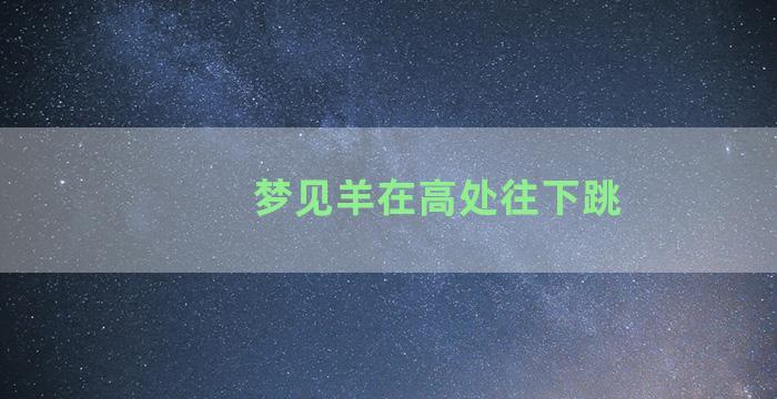 梦见羊在高处往下跳