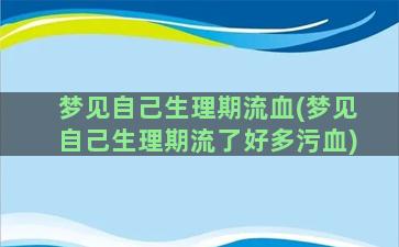 梦见自己生理期流血(梦见自己生理期流了好多污血)