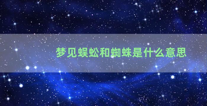 梦见蜈蚣和蜘蛛是什么意思