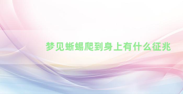 梦见蜥蜴爬到身上有什么征兆