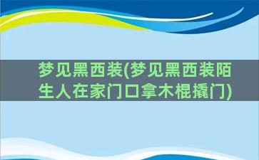 梦见黑西装(梦见黑西装陌生人在家门口拿木棍撬门)