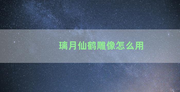 璃月仙鹤雕像怎么用